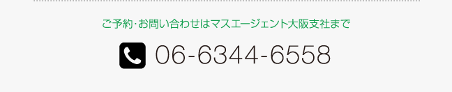 ご予約・お問い合わせはマスエージェント大阪支社まで 06-6344-6558