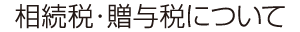 相続税・贈与税について